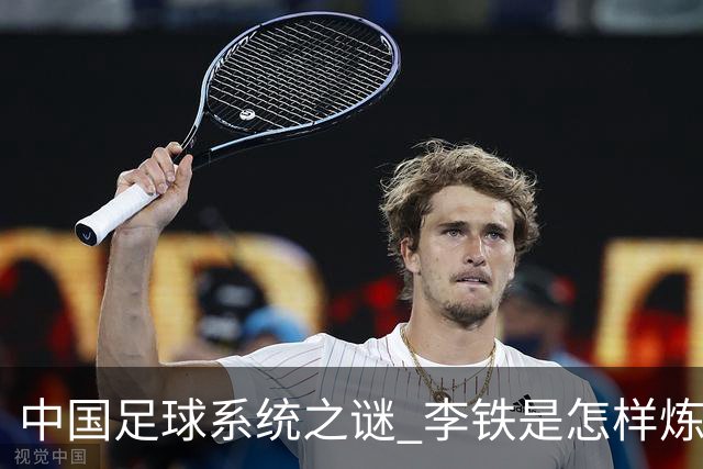 中国足球系统之谜 李铁是怎样炼成的