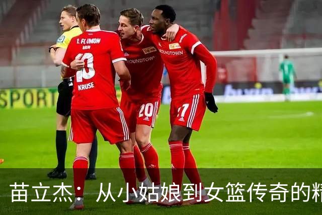 苗立杰：从小姑娘到女篮传奇的精彩旅程