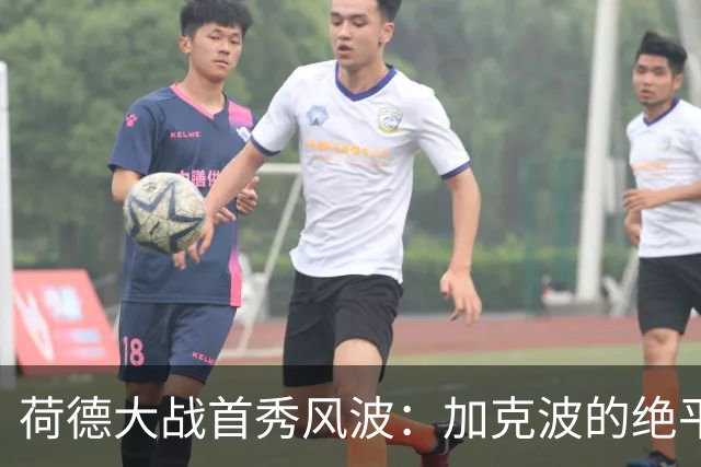 荷德大战首秀风波：加克波的绝平瞬间与VAR的“鸡贼